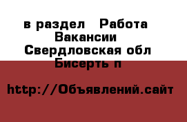  в раздел : Работа » Вакансии . Свердловская обл.,Бисерть п.